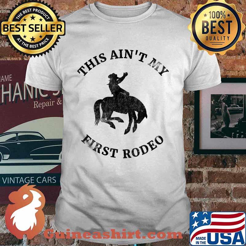 This Ain't My First Rodeo - Bronc Horse Riding Cowboy T-Shirt
