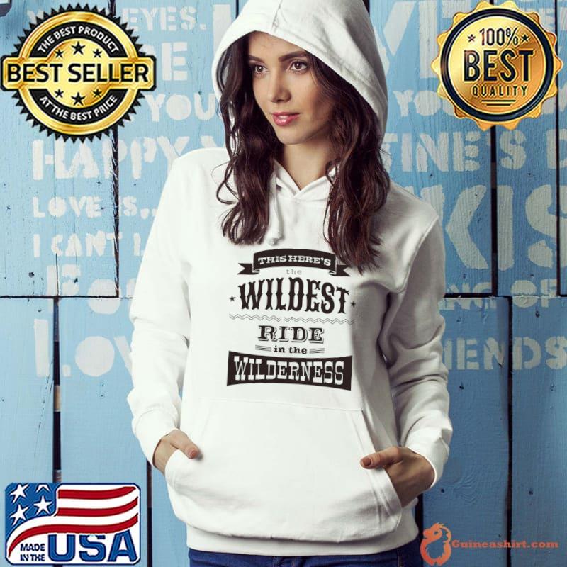 This here's the wildest ride in the wilderness Classic T-Shirt Hoodie