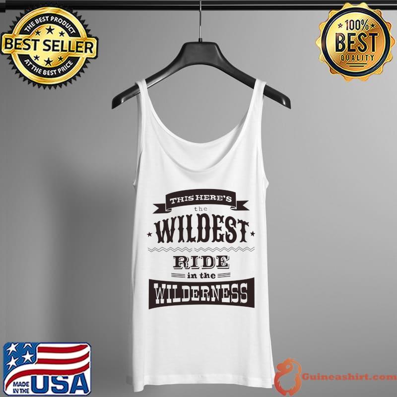 This here's the wildest ride in the wilderness Classic T-Shirt Tank Top