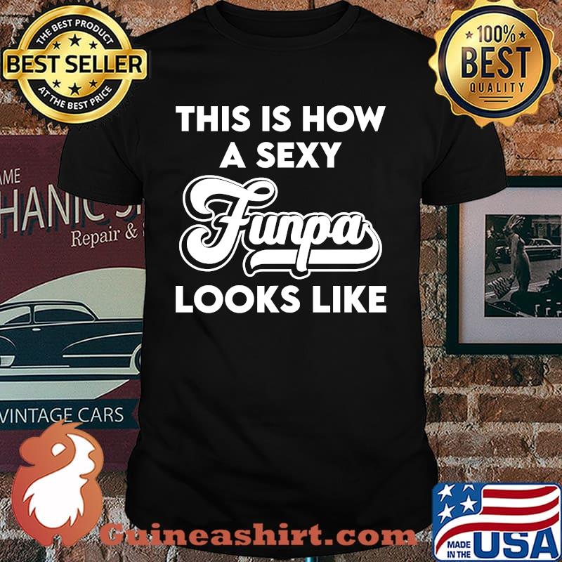 This is how a sexy Funpa looks like shirt