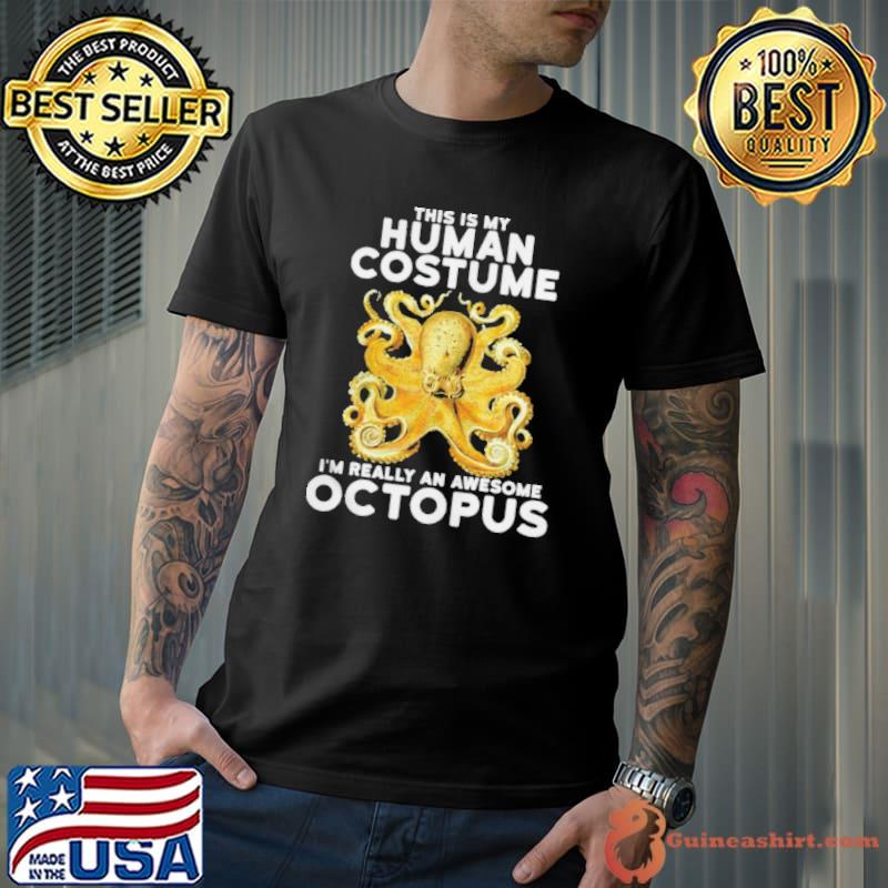 This Is My Human Costume I’m Really An Octopus Shirt Unisex
