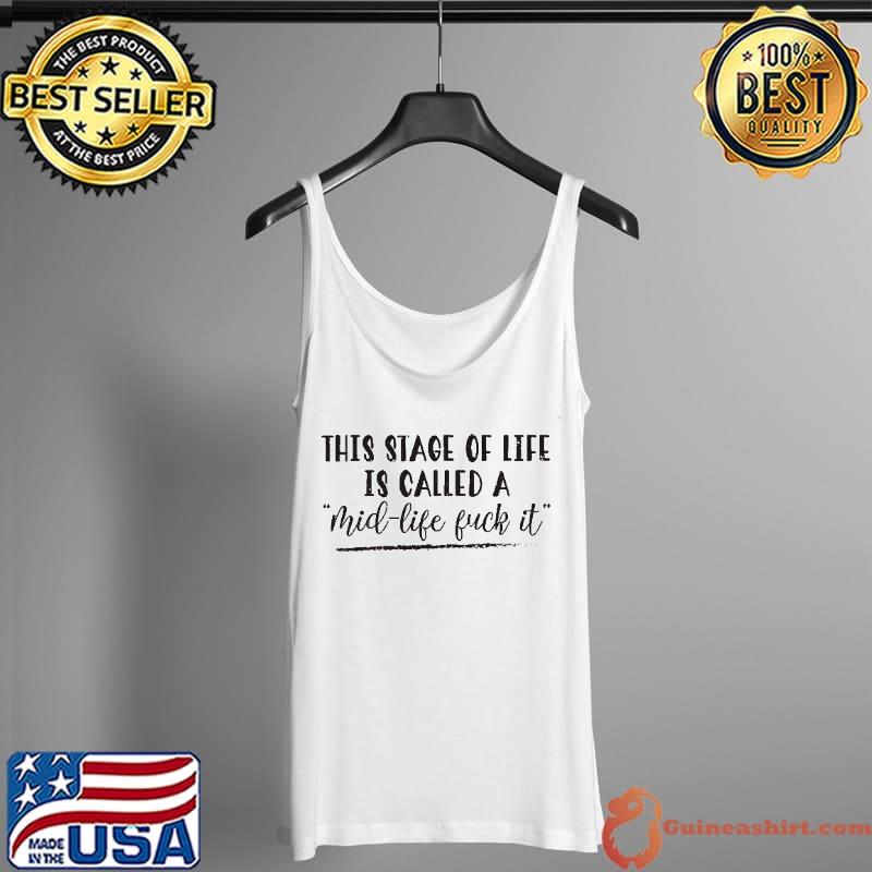 This Stage Of Life Is Called A Mid Life Fuck IT Shirt Tank Top