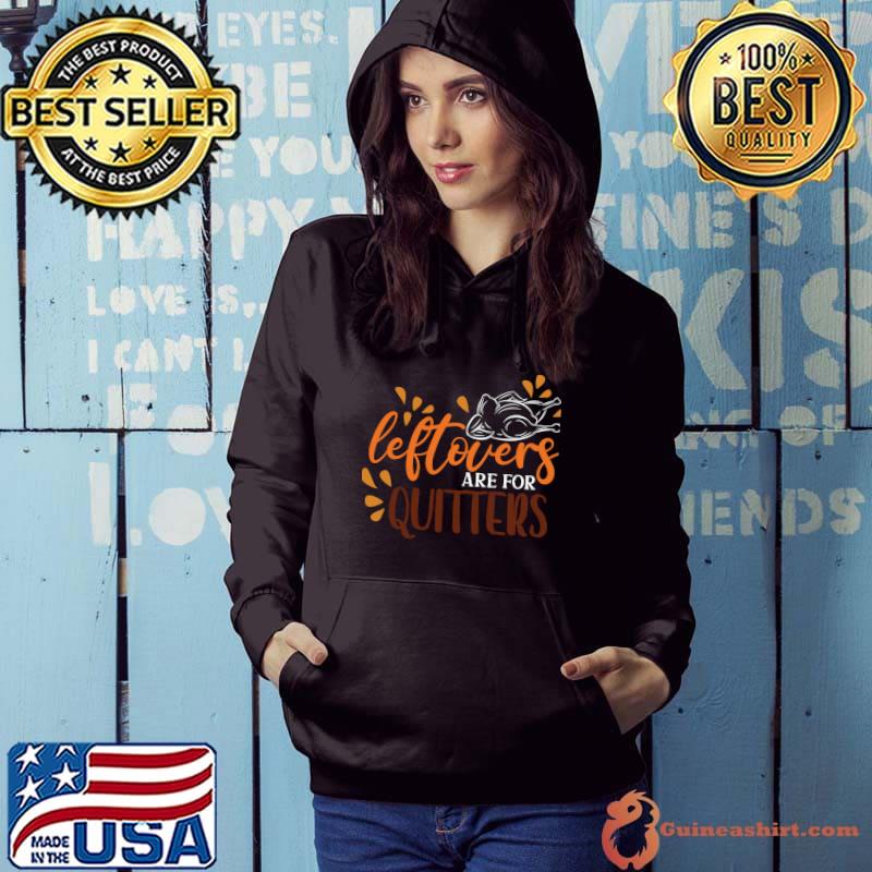Top leftovers are for Quitters Classic T-Shirt Hoodie