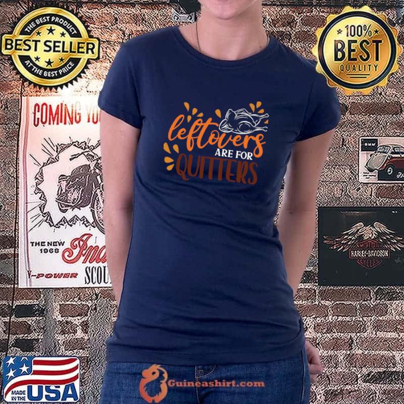 Top leftovers are for Quitters Classic T-Shirt Ladiestee