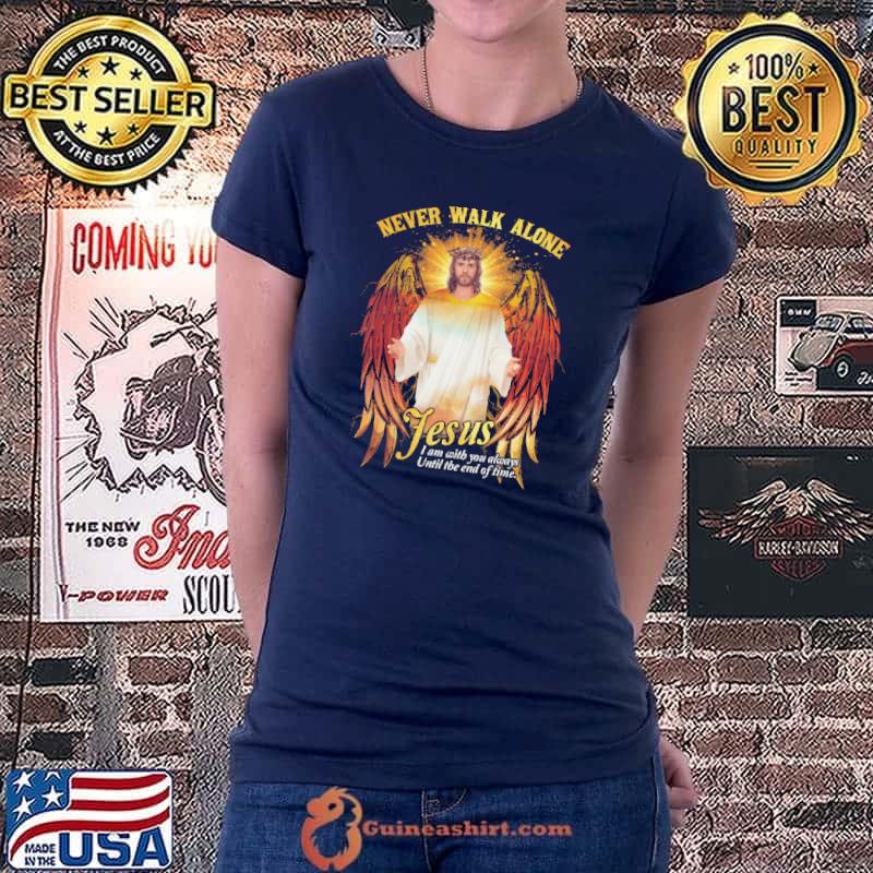 Top never Walk Alone Jesus I Am With You Always Until The End Of Time Shirt Ladiestee