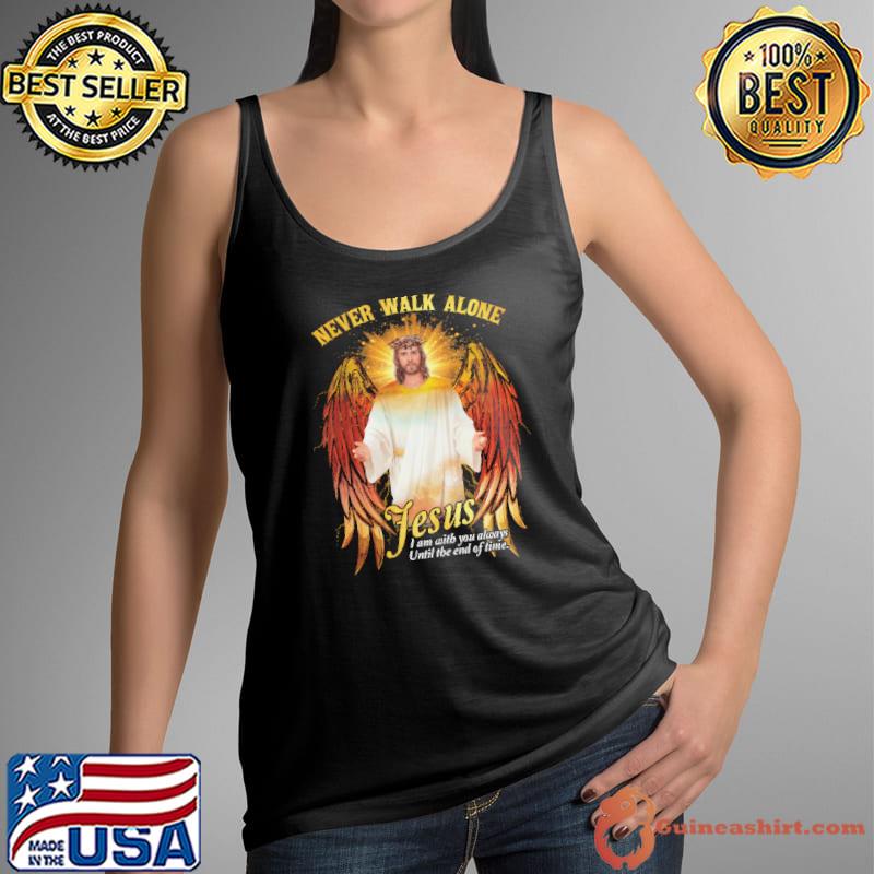 Top never Walk Alone Jesus I Am With You Always Until The End Of Time Shirt Tank Top