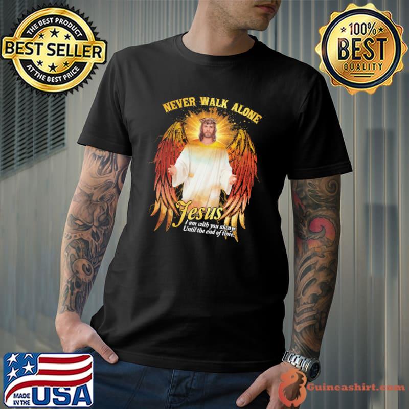 Top never Walk Alone Jesus I Am With You Always Until The End Of Time Shirt