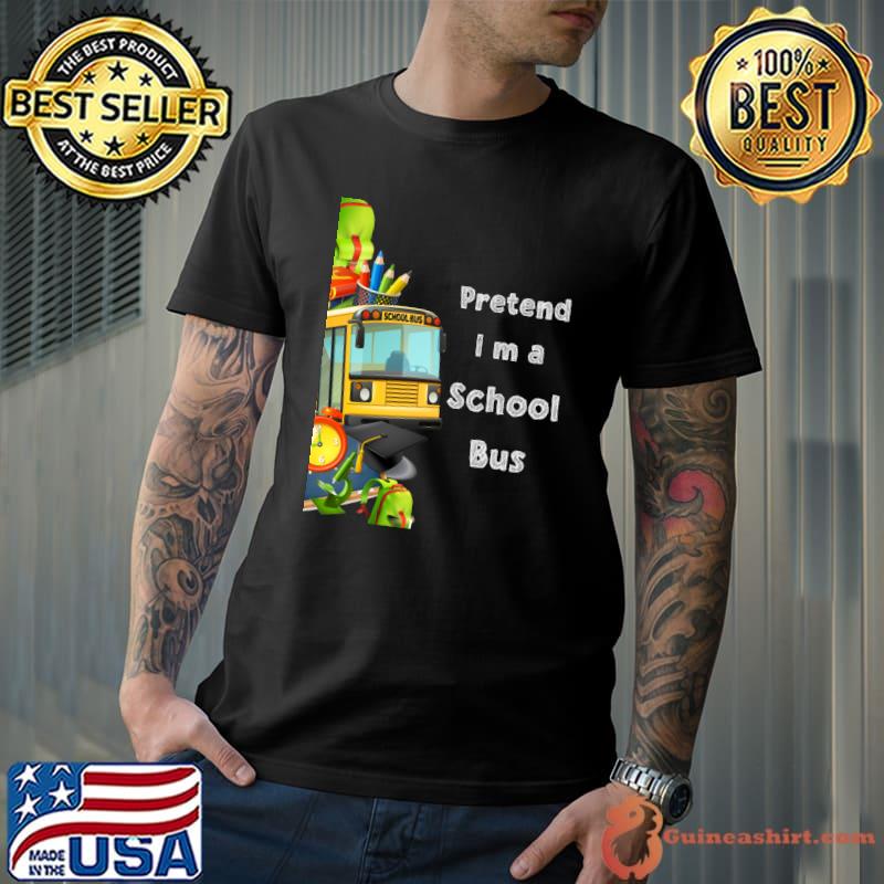 Top pretend I'm A School Bus Classic T-Shirt