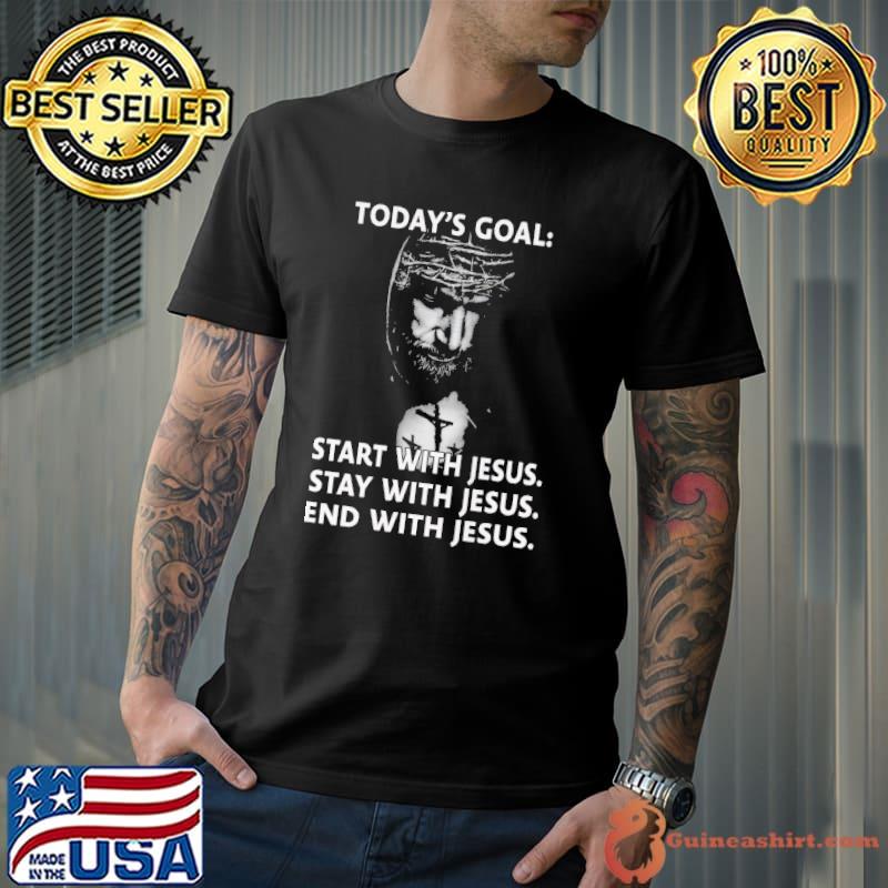 Top today's Goal Start With Jesus Stay With Jesus End With Jesus shirt