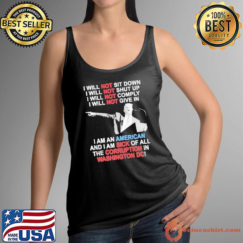 Trump I Will Not Sit Down I Will Not Shut Up I Will Not Give In I Am An American And I Am Sick Of All The Corruption In Washington Dc Shirt Tank Top