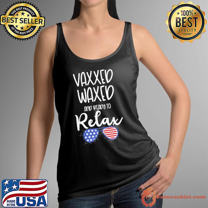 Vaxxed Waxed And Ready To Relax Shirt July 4Th Sunglasses Shirt Tank Top