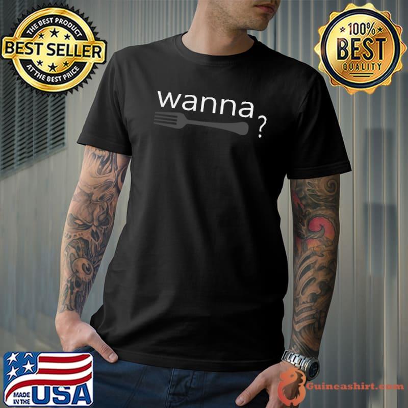 Wanna Fork T-Shirt
