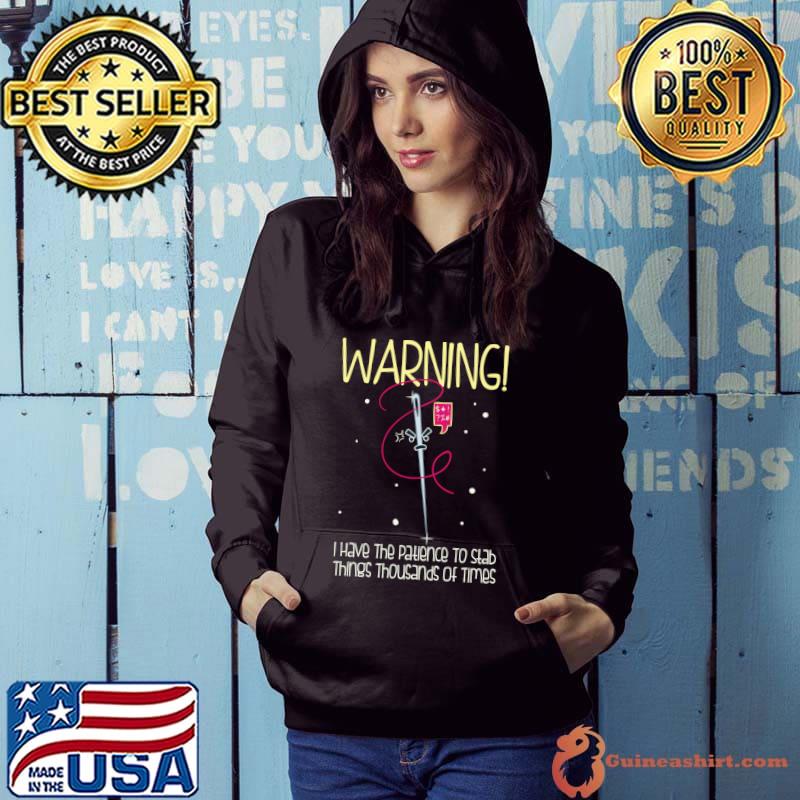 WARNING! I have Patience To Stab Things Thousands Of Times T-s Hoodie