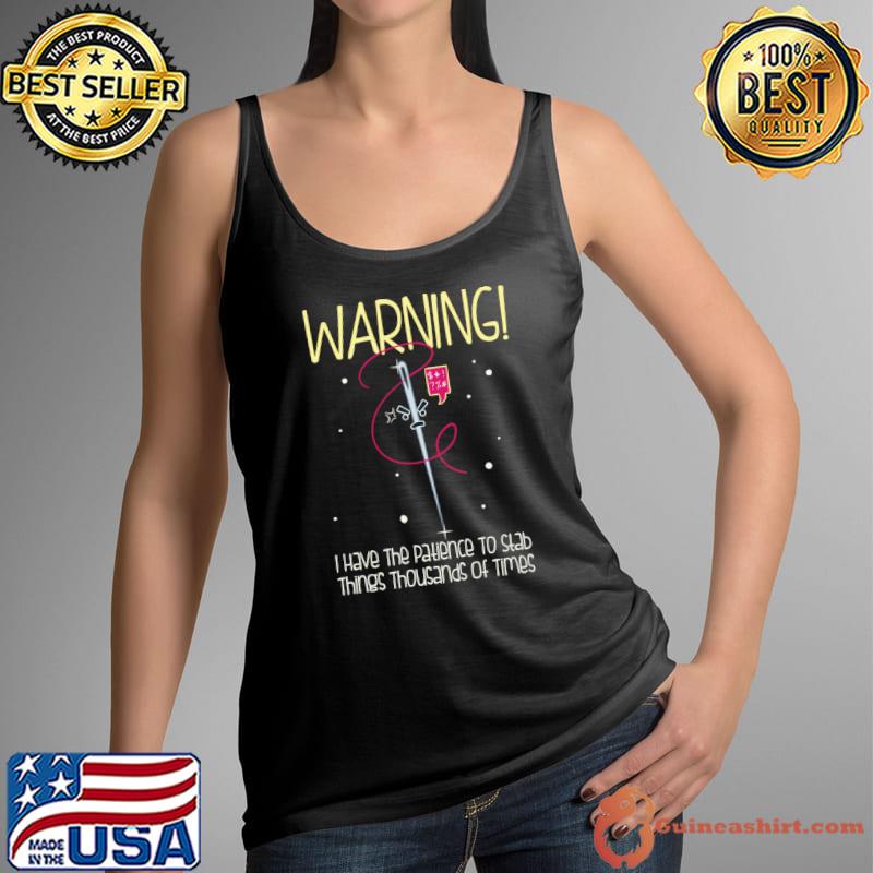 WARNING! I have Patience To Stab Things Thousands Of Times T-s Tank Top