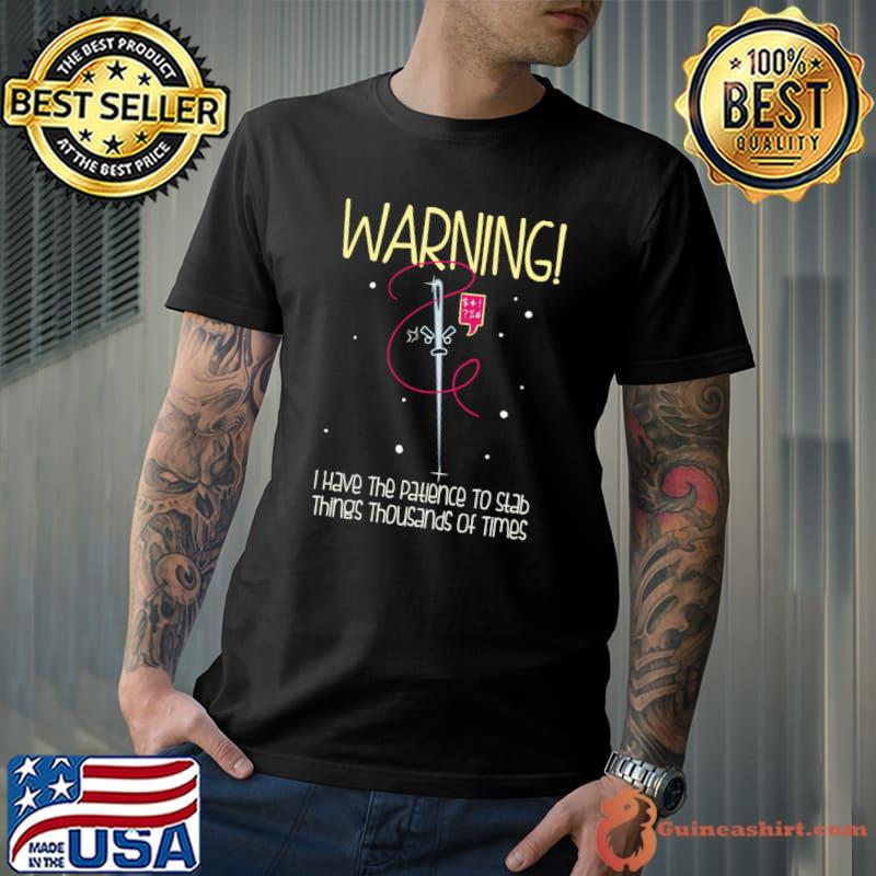 WARNING! I have Patience To Stab Things Thousands Of Times T-shirt