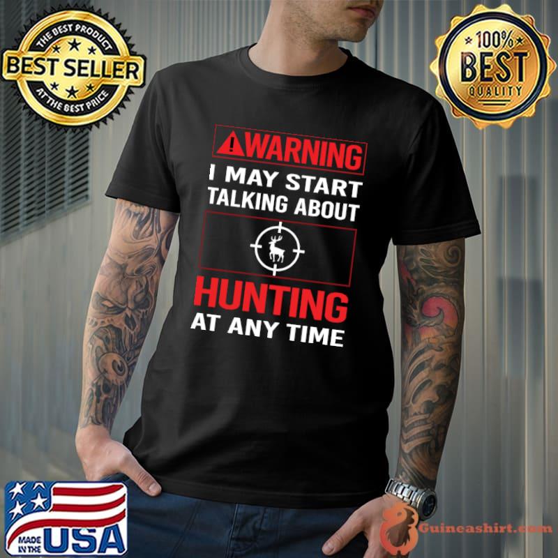 Warning I may start talking about Hunting T-Shirt
