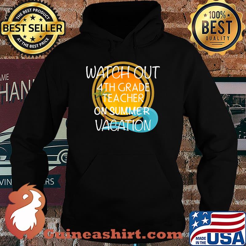 Watch out 4th Grade Teacher On Vacation Novelty Gift Shirt Hoodie