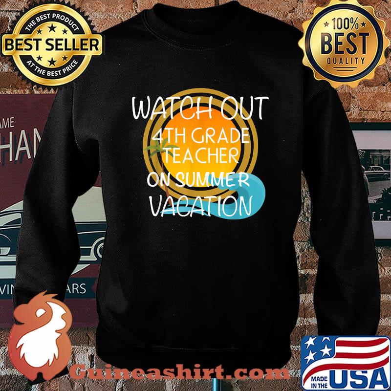 Watch out 4th Grade Teacher On Vacation Novelty Gift Shirt Sweater