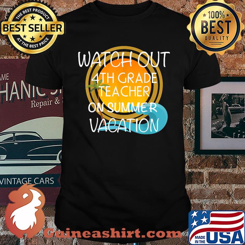 Watch out 4th Grade Teacher On Vacation Novelty Gift Shirt