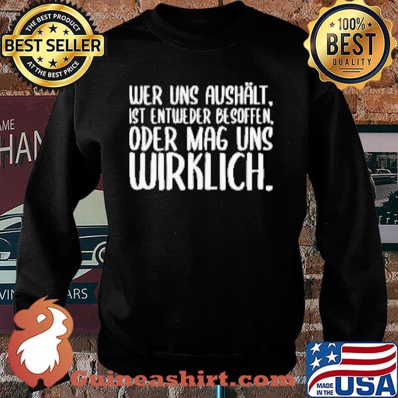 Wer Uns Aushalt Ist Entweder Besoffen Order Mag Shirt Sweater