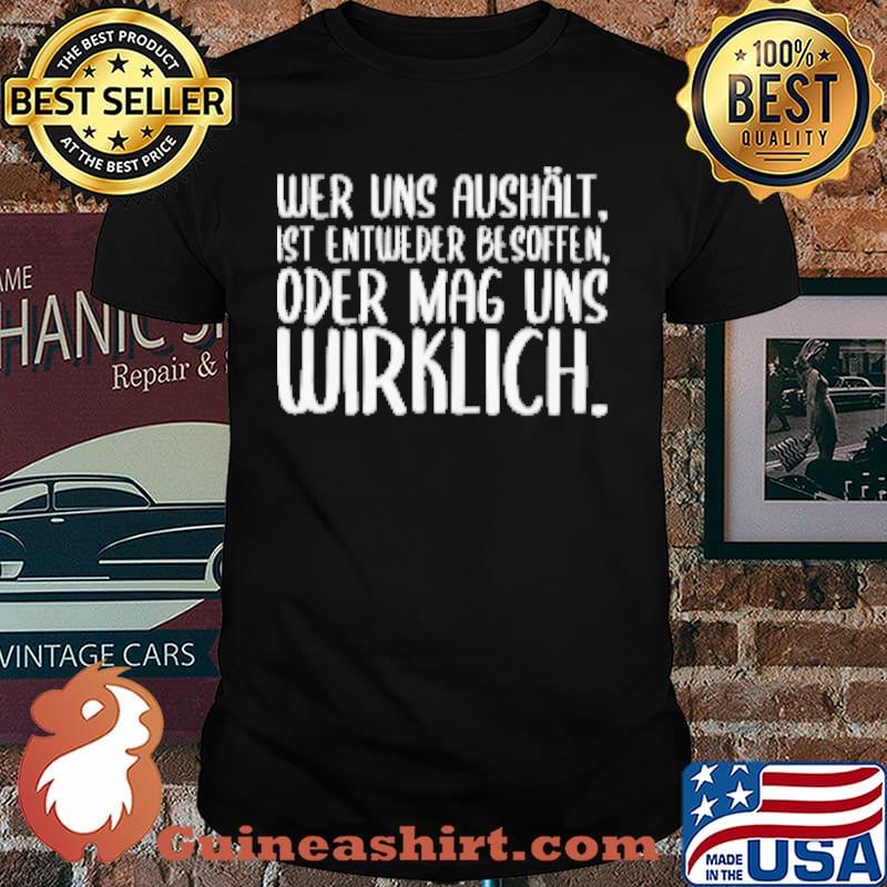 Wer Uns Aushalt Ist Entweder Besoffen Order Mag Shirt