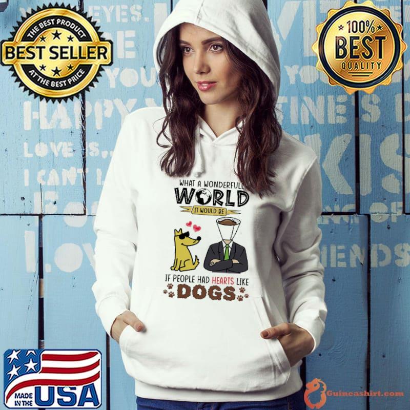 What a wonderful world it would be it people had hearts like dogs s Hoodie