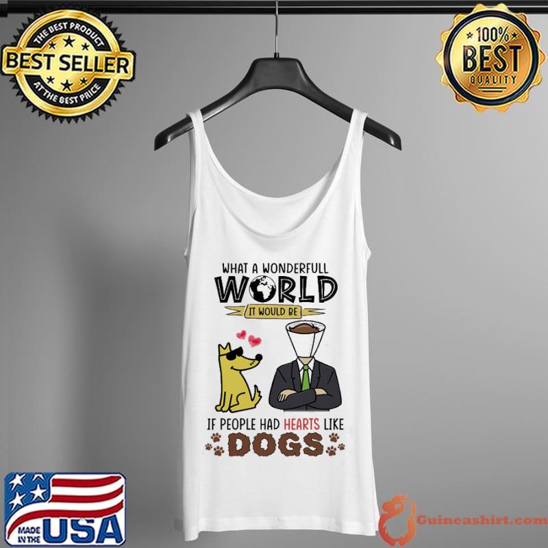What a wonderful world it would be it people had hearts like dogs s Tank Top