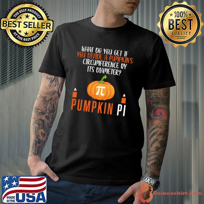 What do you get if you divide a pumpkin's circumference by its diameter Pumpkin Pi T-shirt