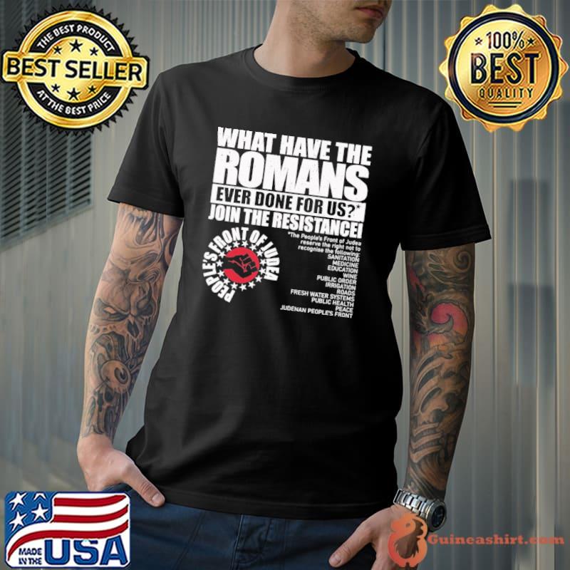 What Have The Romans Ever Done For Us Join The Resistance Shirt