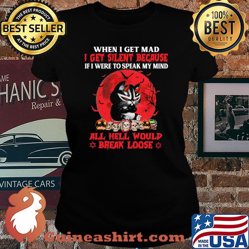 When I Get Mad I Get Silent Because If I Were To Speak My Mind All Hell Would Break Loose Cat Shirt Laides tee