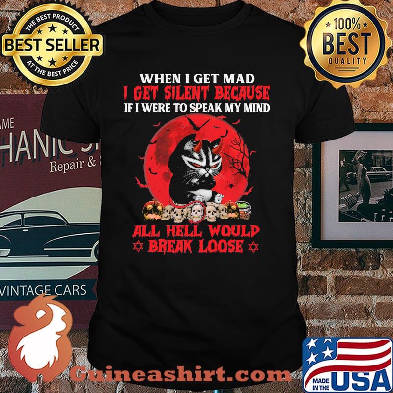 When I Get Mad I Get Silent Because If I Were To Speak My Mind All Hell Would Break Loose Cat Shirt