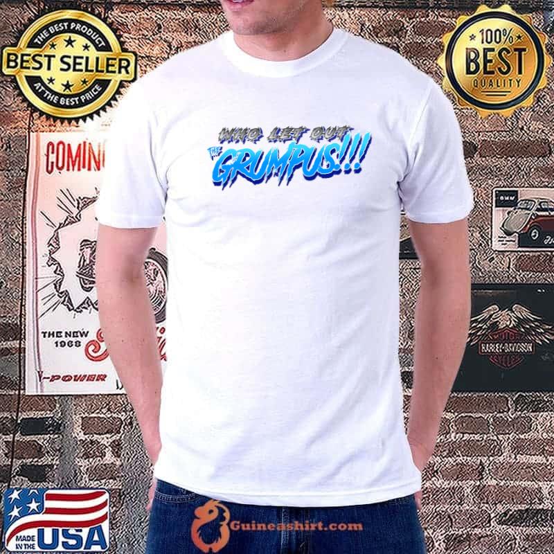 Who let out the GRUMPUS!!!! Classic T-Shirt