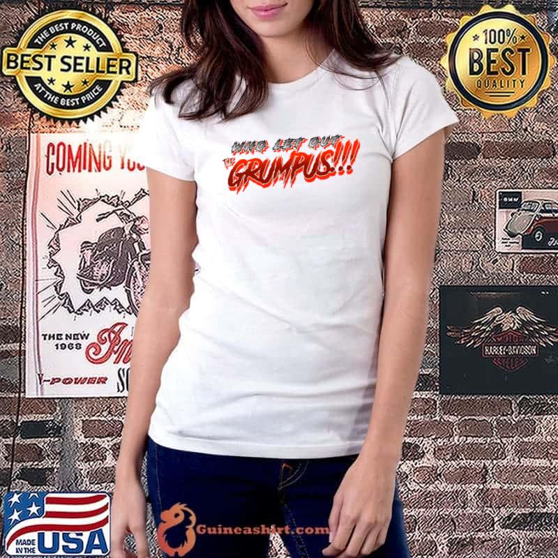 Who let out the GRUMPUS!!!! T-Shirt Ladiestee
