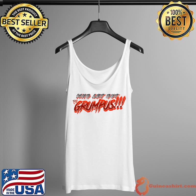 Who let out the GRUMPUS!!!! T-Shirt Tank Top