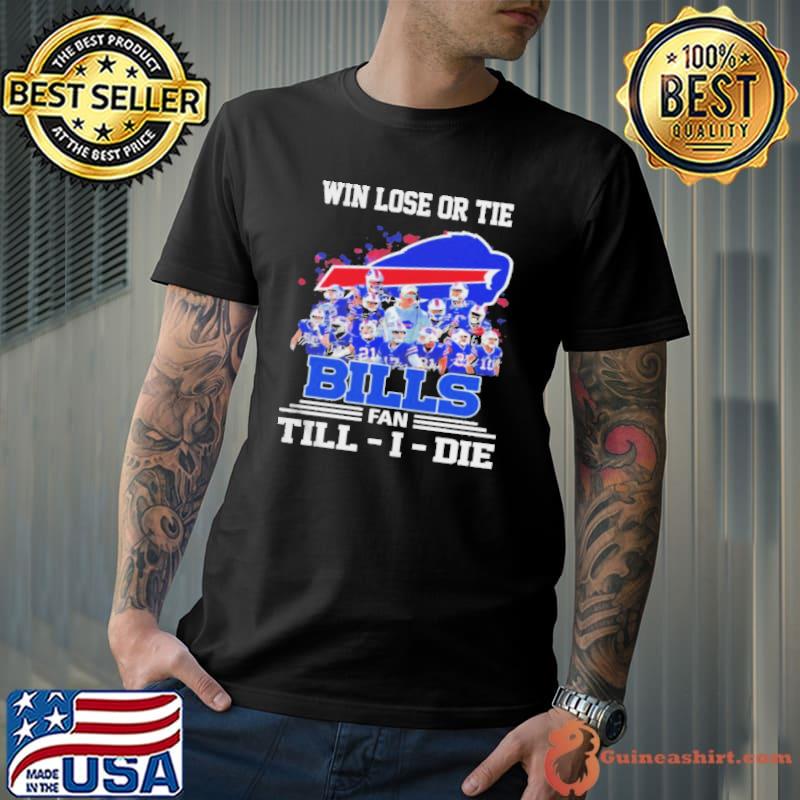 Win Lose Or Tie Buffalo Bills Fan Till – I – Die Signatures Shirt Unisex