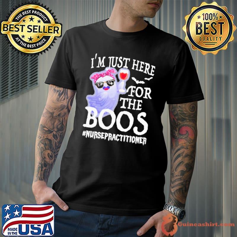 Wine I’m Just Here For The Boos Nurse Practitioner Happy Halloween Shirt Unisex