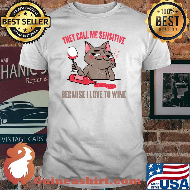 Wine - They Call Me Sensitive Because I Love To Wine - Cats T-shirt