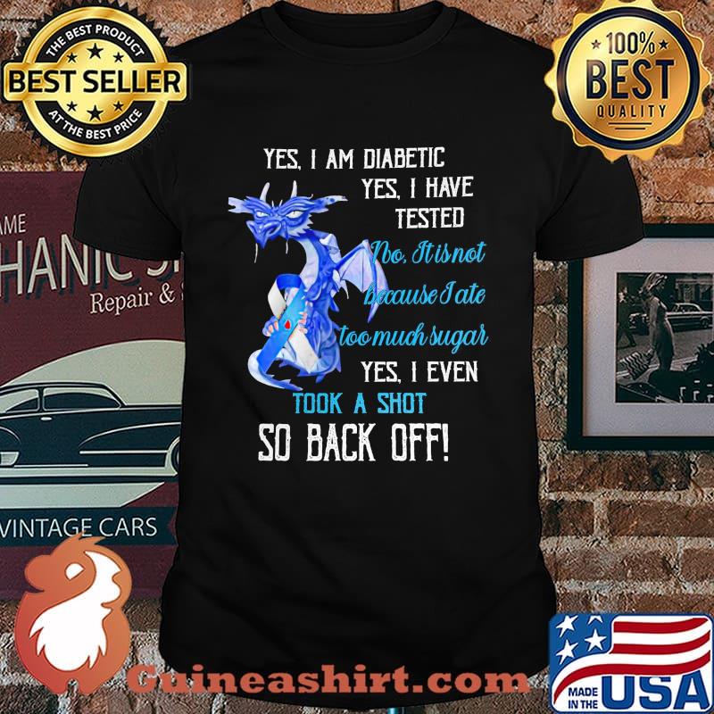 Yes I Am Diabetic Yes I Have Teaded I Even Took A Shot So Back Off Shirt