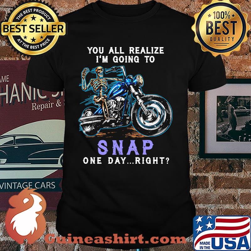 You All Realize I'm Going To Snap One Day Right Skull Shirt