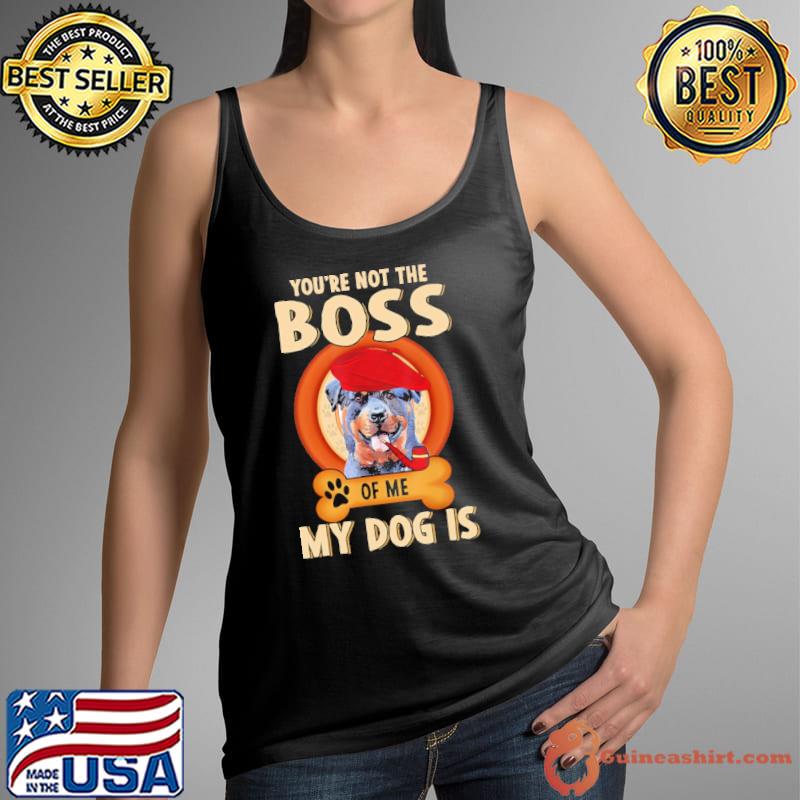 You Are Not My Boss Of Me My Dog Is Rottweiler Shirt Tank Top