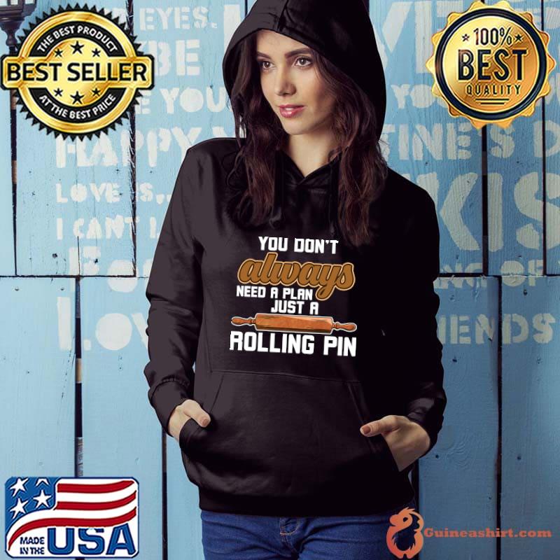 You don't always need a Plan Just a Rolling Pin Cookie Baker T-shirt