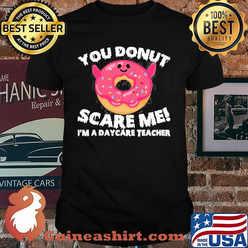 You Donut Scare Me I’m A Daycare Teacher shirt