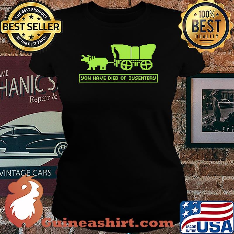 You Have Died Of Dysentery Shirt Laides tee