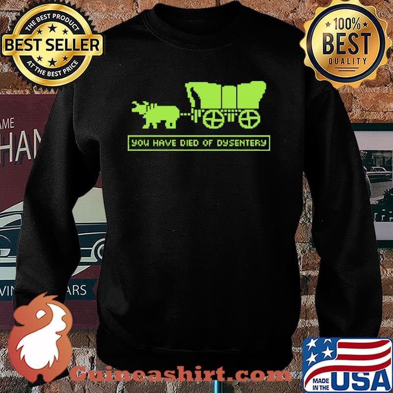 You Have Died Of Dysentery Shirt Sweater