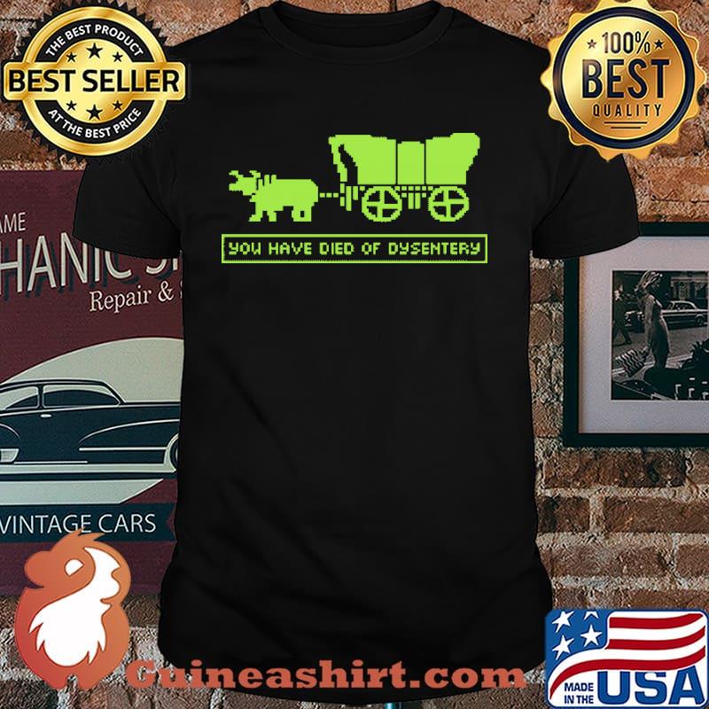 You Have Died Of Dysentery Shirt