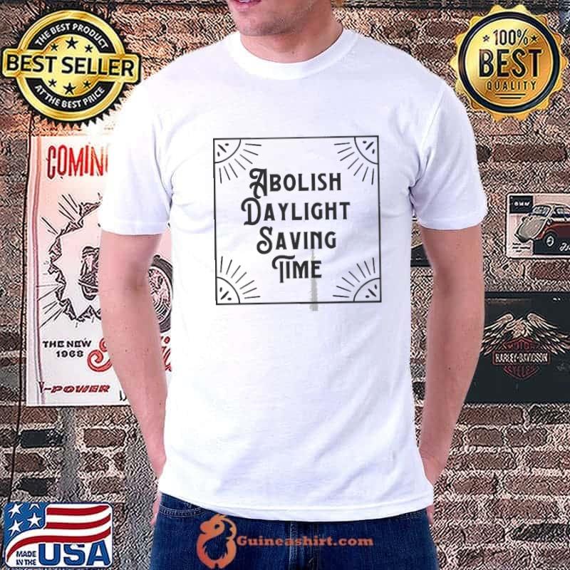 Abolish Daylight Saving Time Shirt