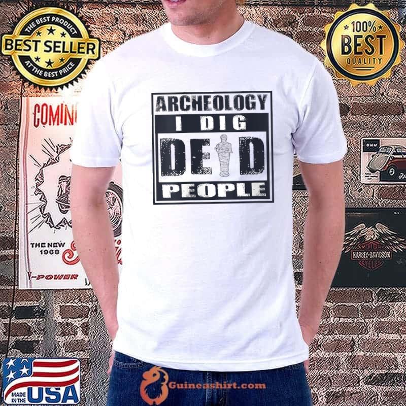 Awesome archeology I Dig Dead People Funny Archeologist Profession T-Shirt