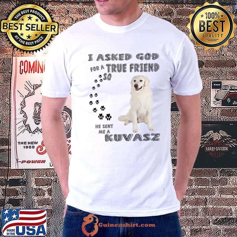 Awesome i asked god for a true friend so Hungarian Kuvasz Saying Mom Dad Print T-shirt