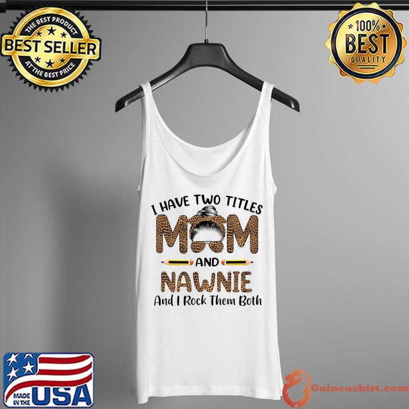 Awesome i Have Two Titles Mom & Nawnie And I Rock Them Lepoard T-Shirt Tank Top