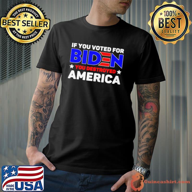 Awesome If you voted for Biden you destroyed America shirt